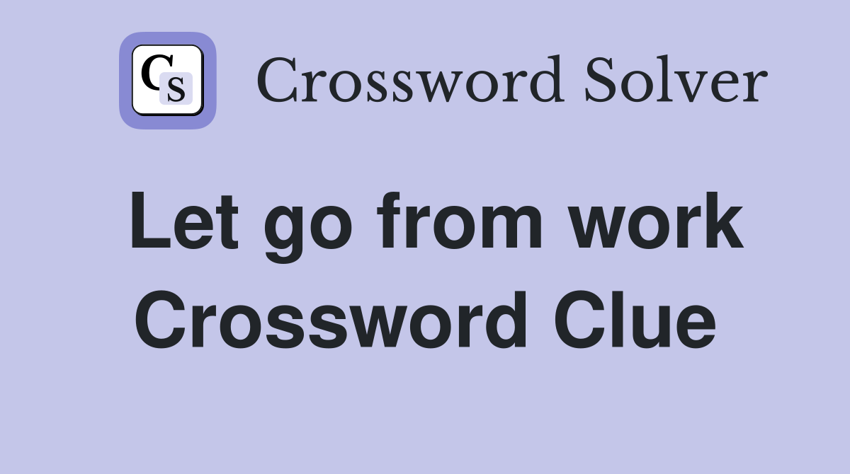 Let go from work Crossword Clue