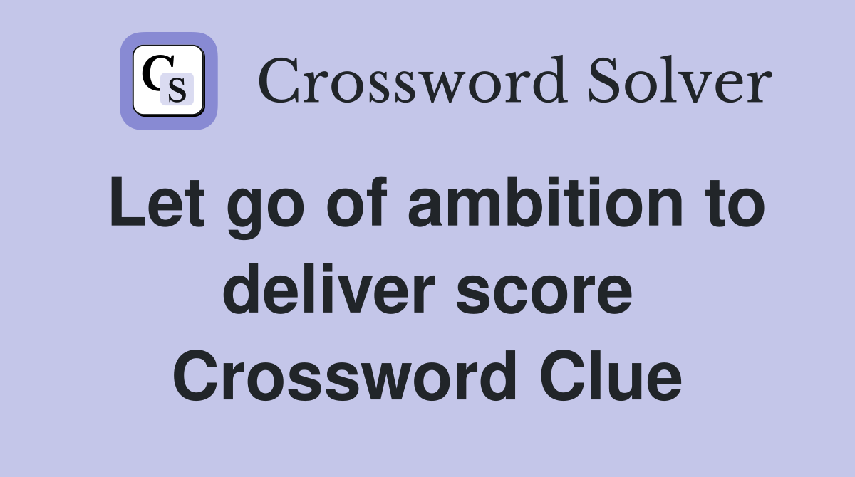 Let go of ambition to deliver score Crossword Clue