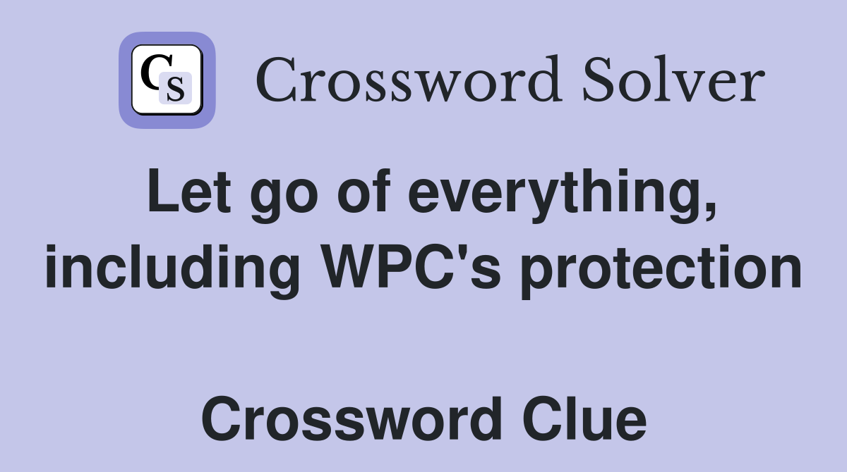 Let go of everything, including WPC's protection  Crossword Clue