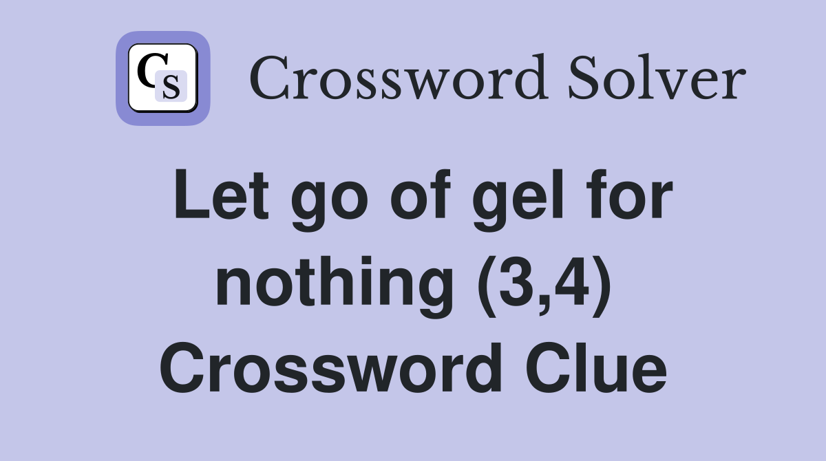 Let go of gel for nothing (3,4) Crossword Clue