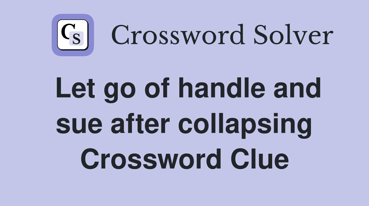 Let go of handle and sue after collapsing Crossword Clue