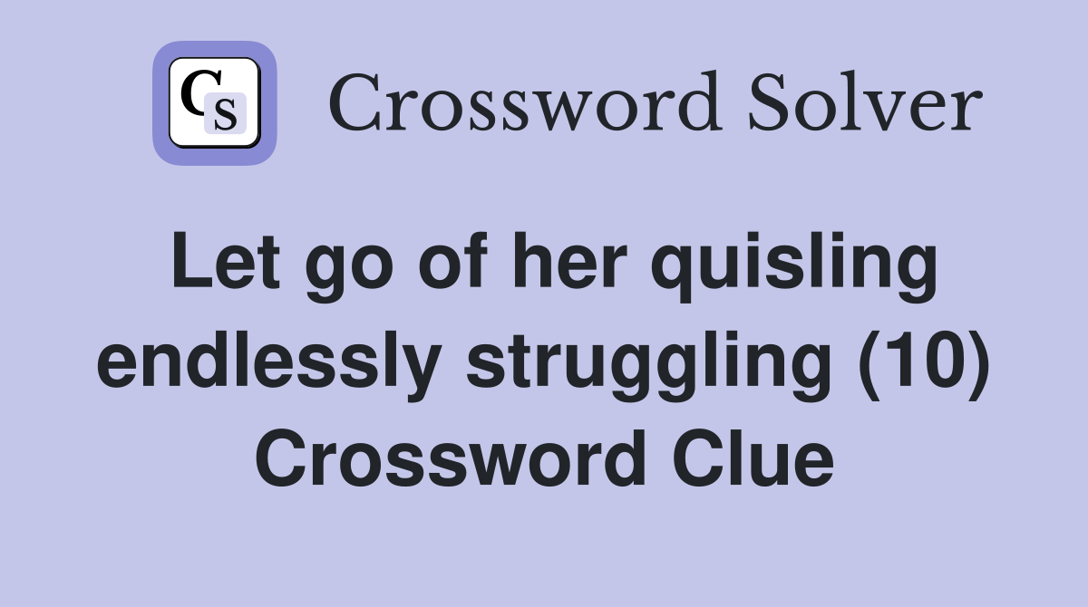 Let go of her quisling endlessly struggling (10) Crossword Clue