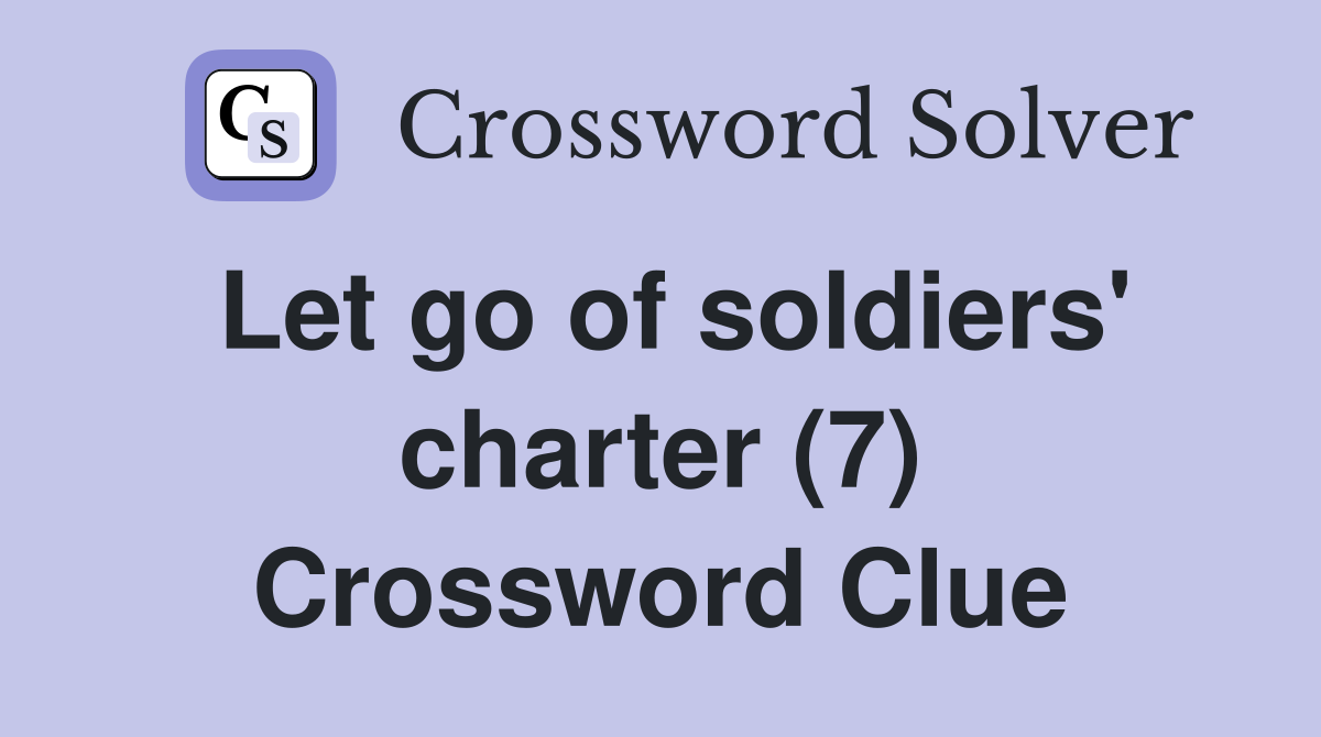 Let go of soldiers' charter (7) Crossword Clue