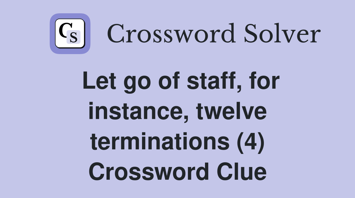 Let go of staff, for instance, twelve terminations (4) Crossword Clue