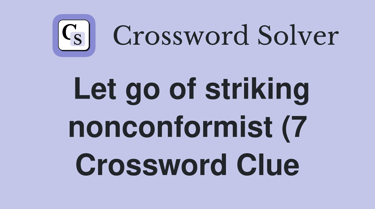 Let go of striking nonconformist (7) Crossword Clue Answers Let go of striking nonconformist (7) Crossword Clue Answers