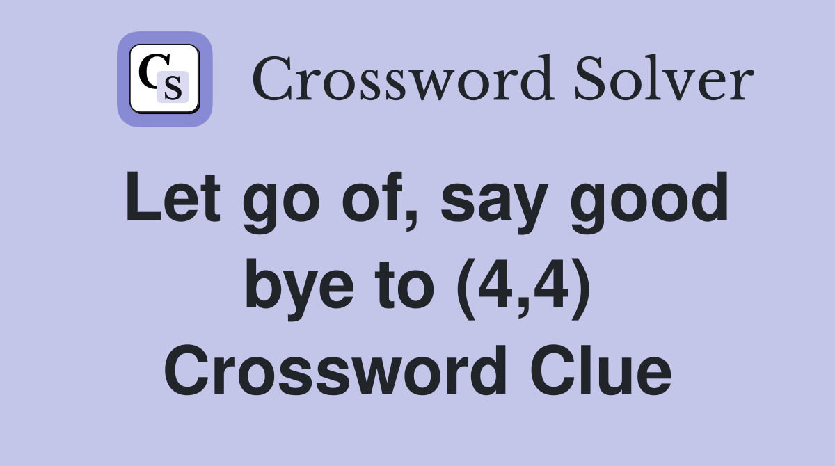 Let go of, say good bye to (4,4) Crossword Clue
