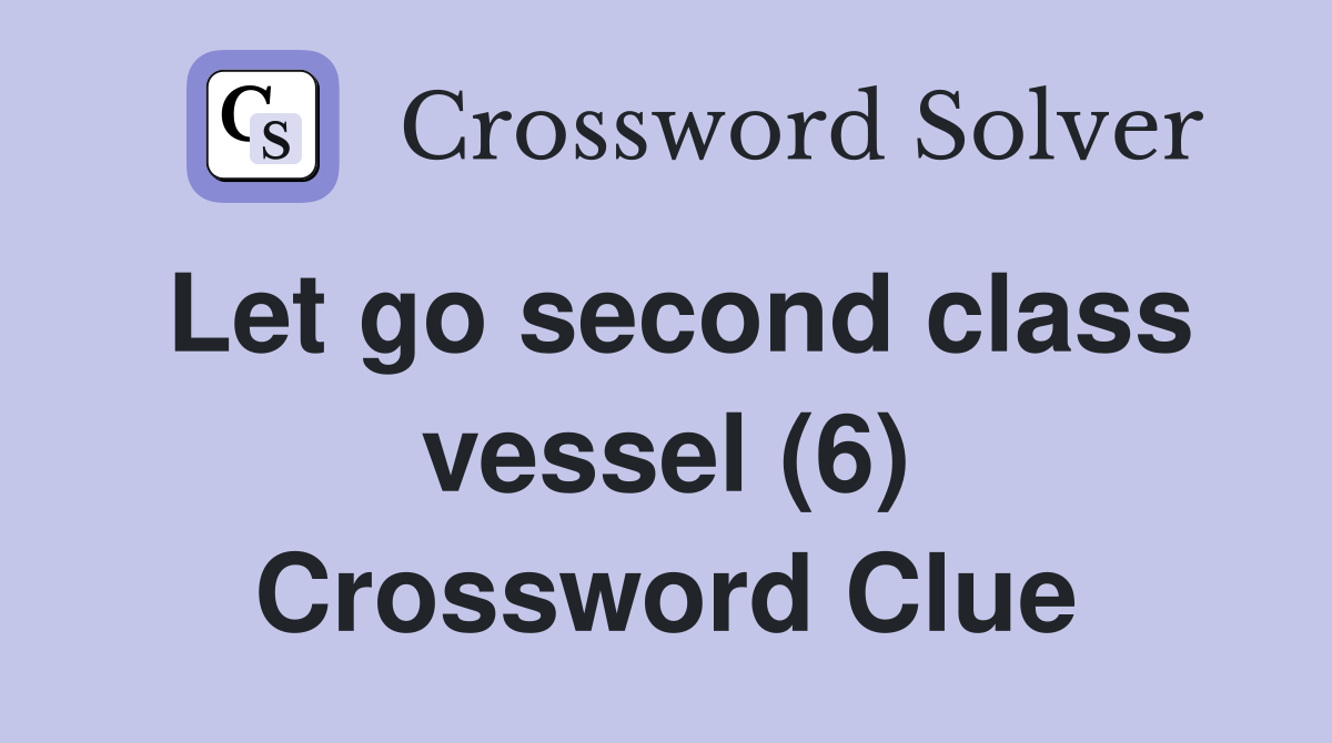 Let go second class vessel (6) Crossword Clue