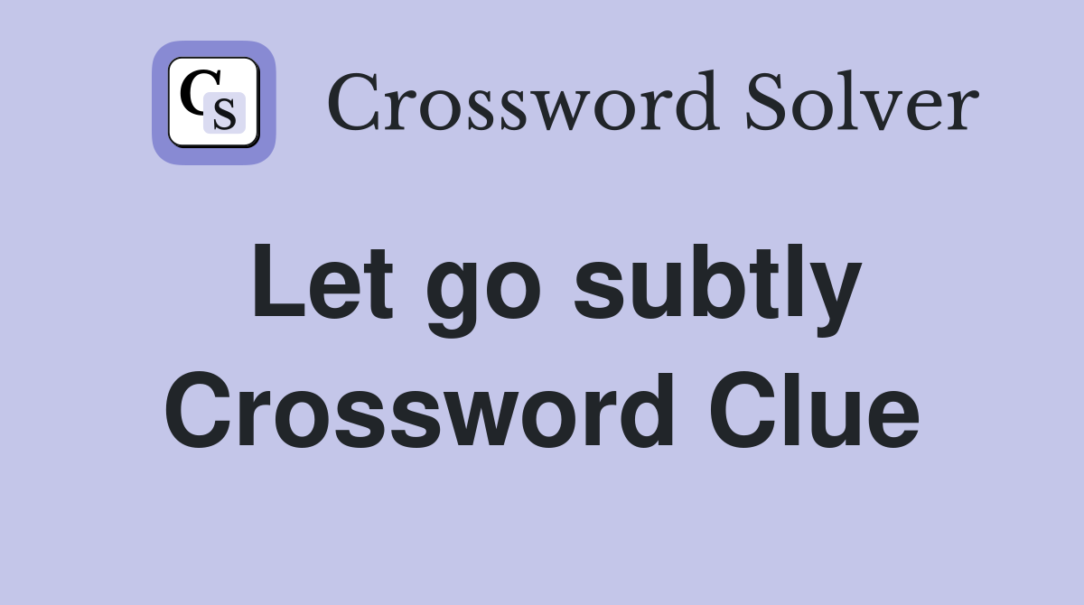 Let go subtly Crossword Clue