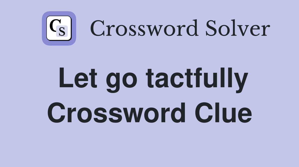 Let go tactfully Crossword Clue