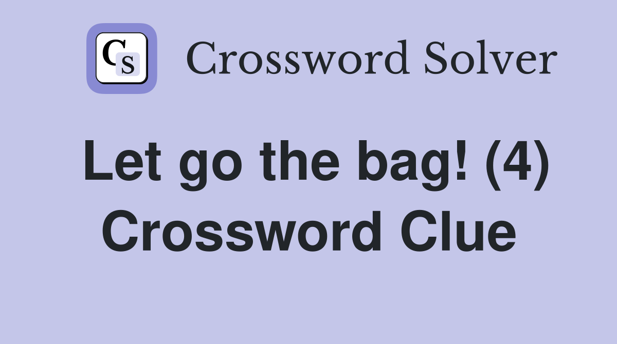 Let go the bag! (4) Crossword Clue