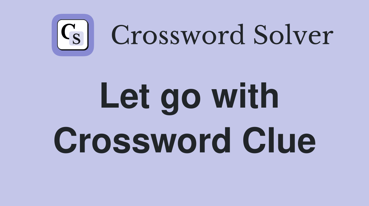 Let go with Crossword Clue
