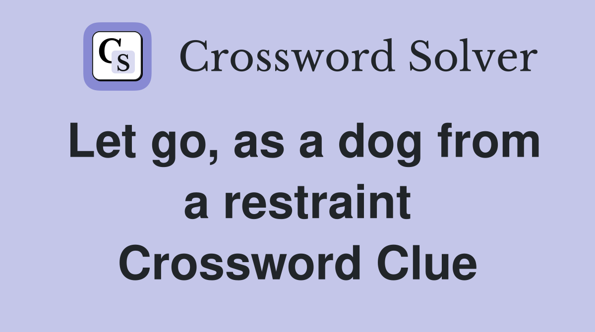 Let go, as a dog from a restraint Crossword Clue