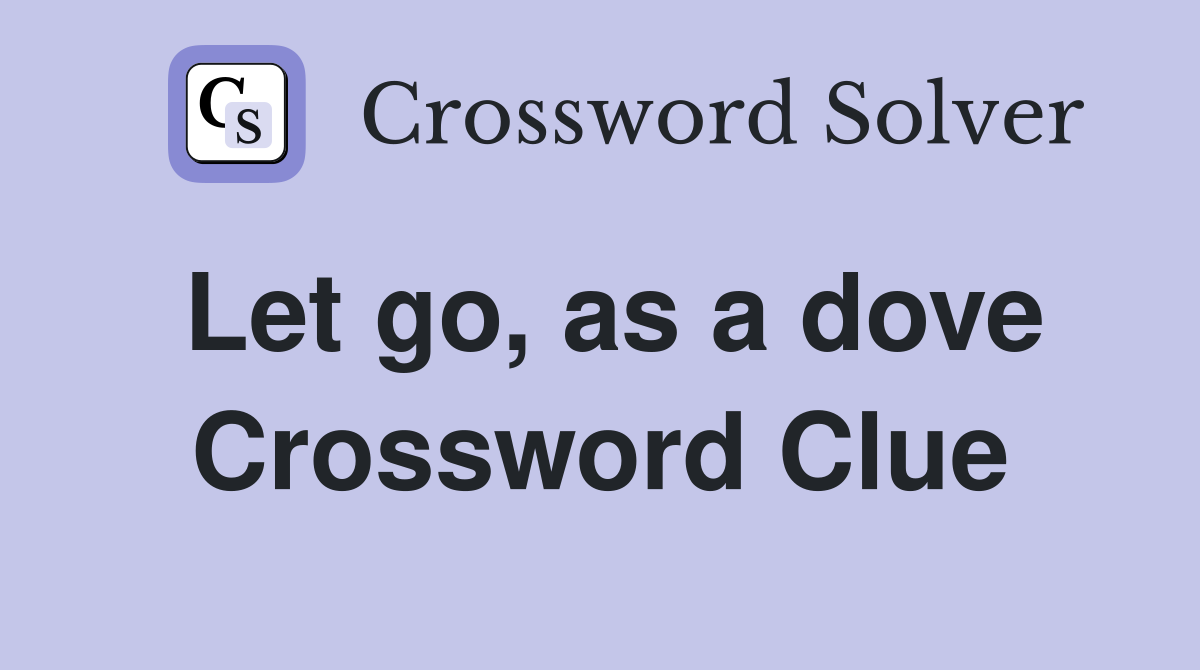 Let go, as a dove Crossword Clue