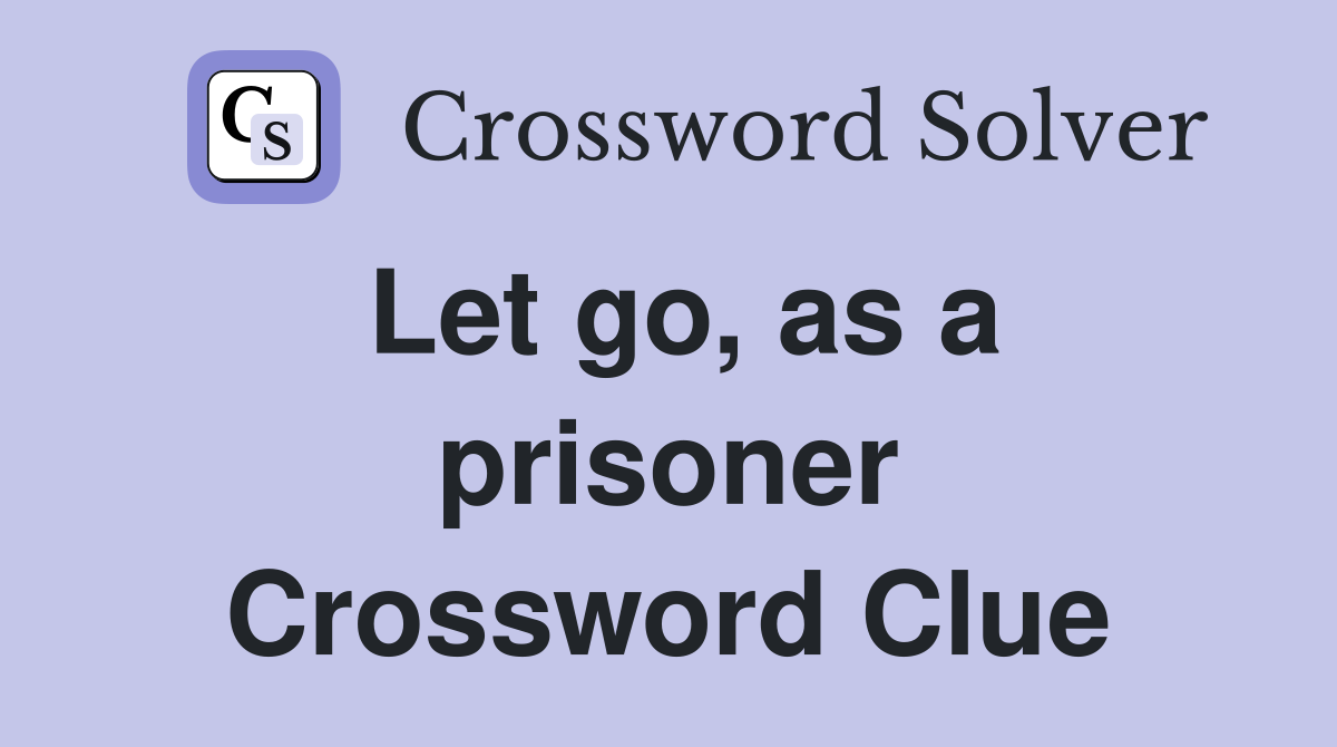 Let go, as a prisoner Crossword Clue