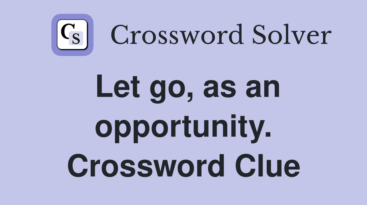 Let go, as an opportunity. Crossword Clue