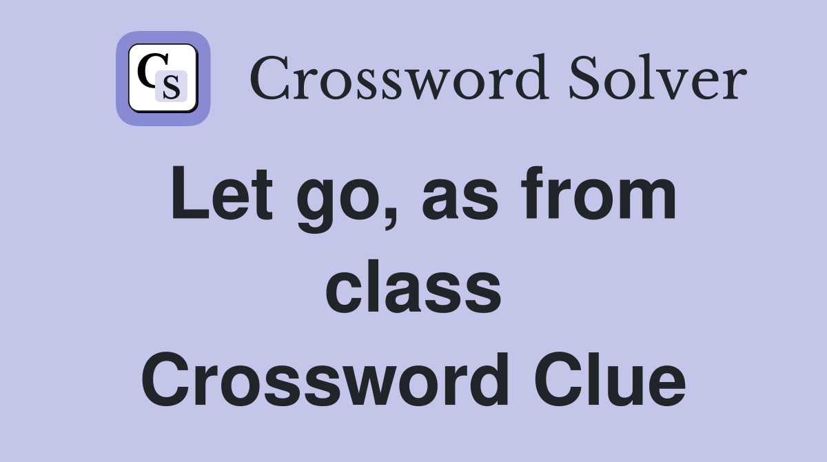 Let go, as from class Crossword Clue