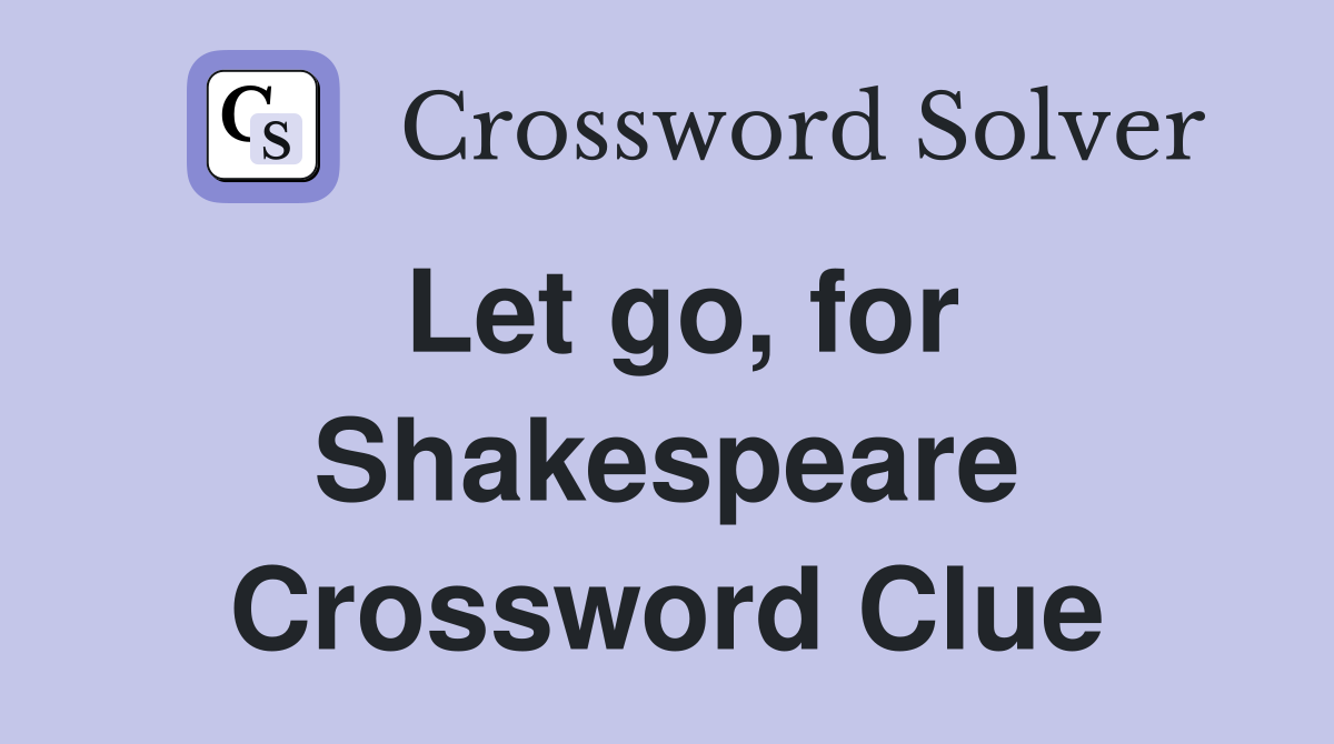 Let go, for Shakespeare Crossword Clue