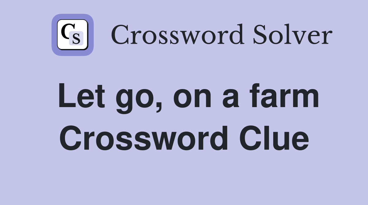 Let go, on a farm Crossword Clue