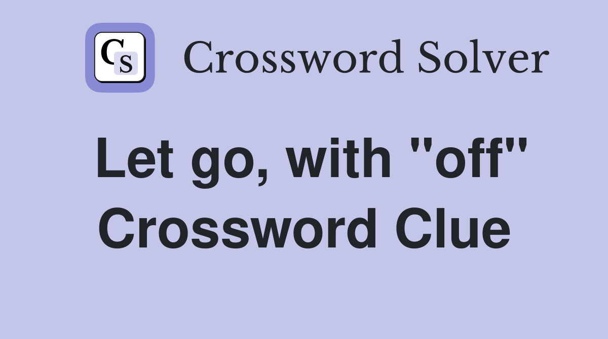 Let go, with "off" Crossword Clue
