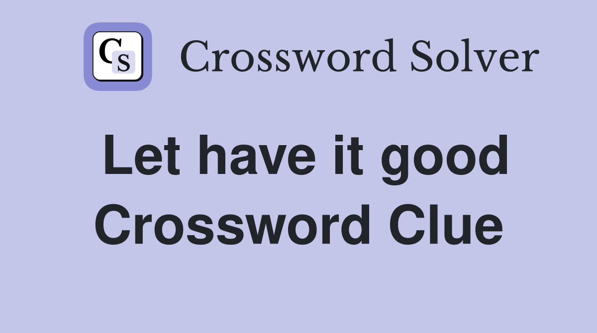Let have it good Crossword Clue