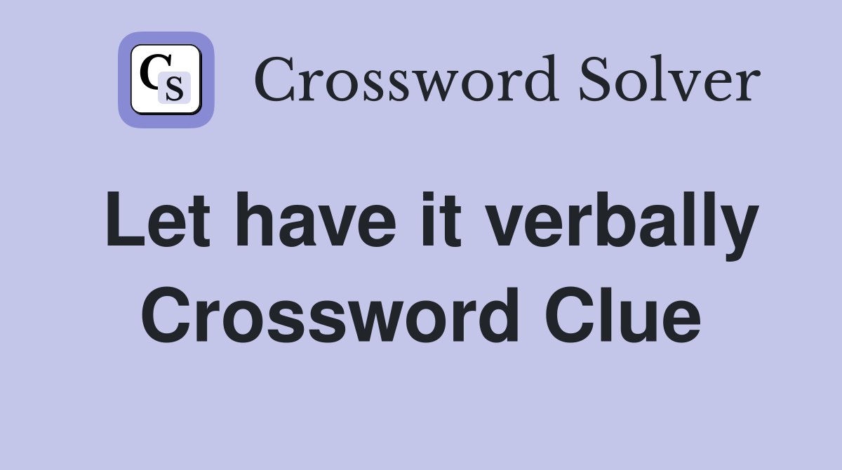 Let have it verbally Crossword Clue
