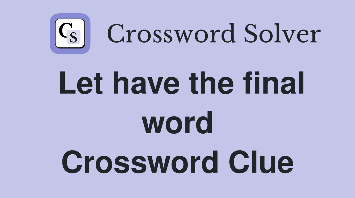 Let have the final word Crossword Clue