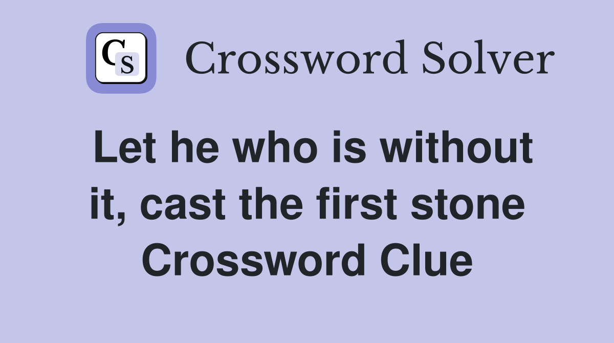 Let he who is without it, cast the first stone Crossword Clue