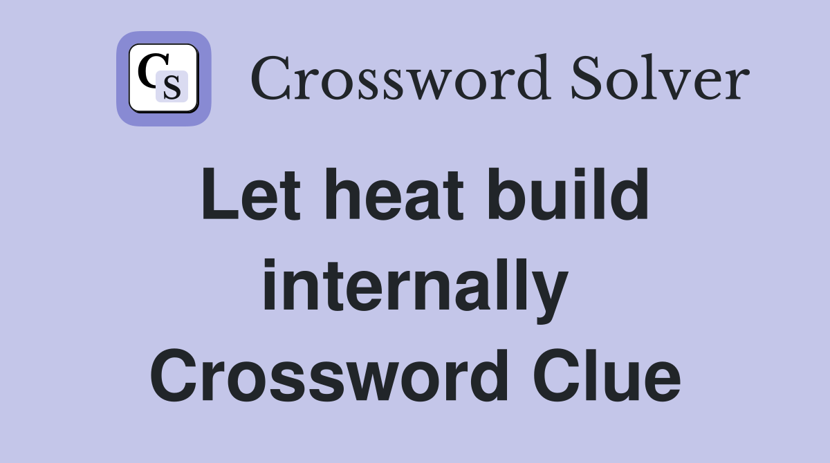 Let heat build internally Crossword Clue