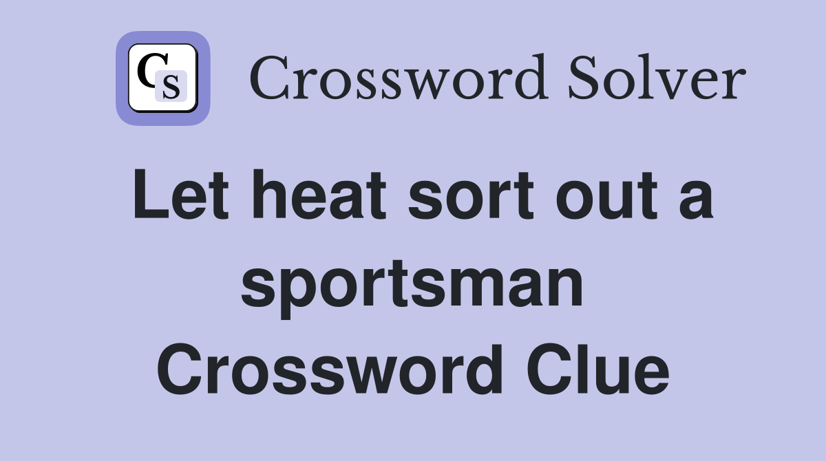 Let heat sort out a sportsman Crossword Clue