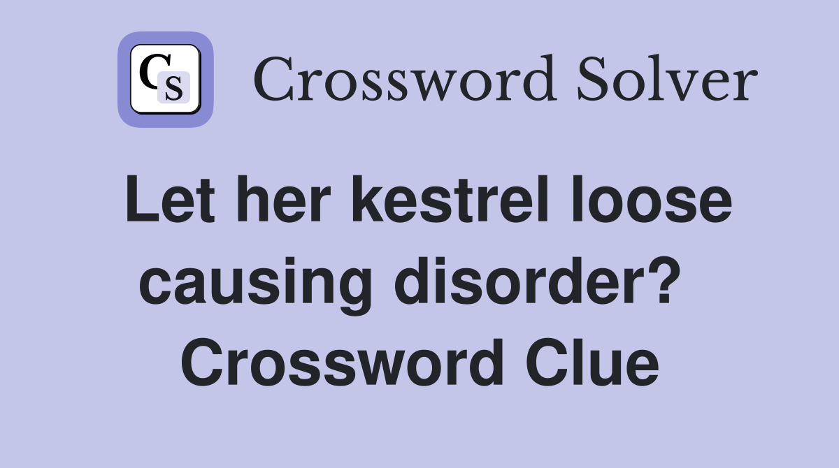 Let her kestrel loose causing disorder?  Crossword Clue