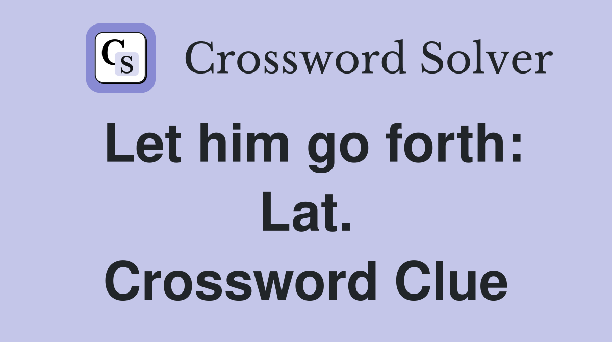Let him go forth: Lat. Crossword Clue