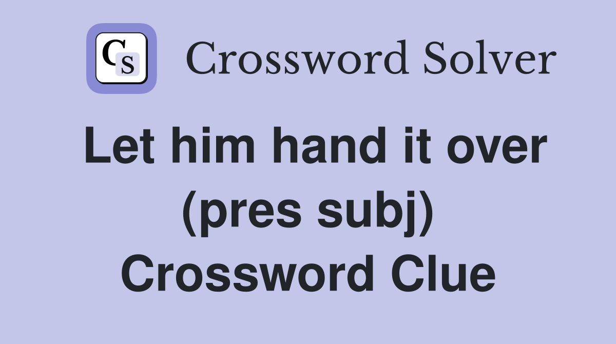 Let him hand it over (pres subj) Crossword Clue