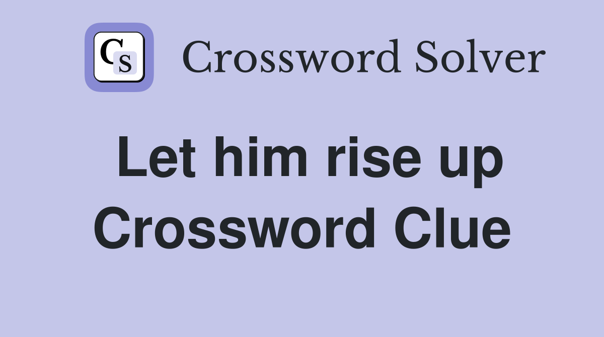 Let him rise up Crossword Clue