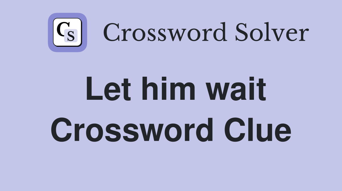 Let him wait Crossword Clue