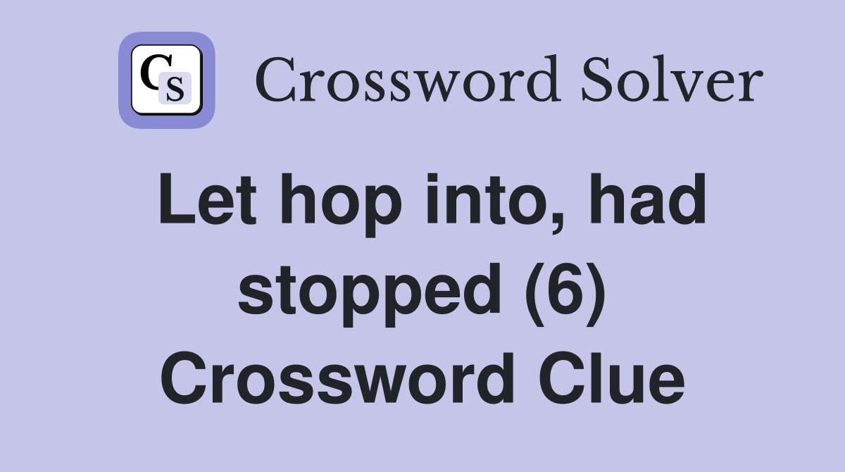 Let hop into, had stopped (6) Crossword Clue