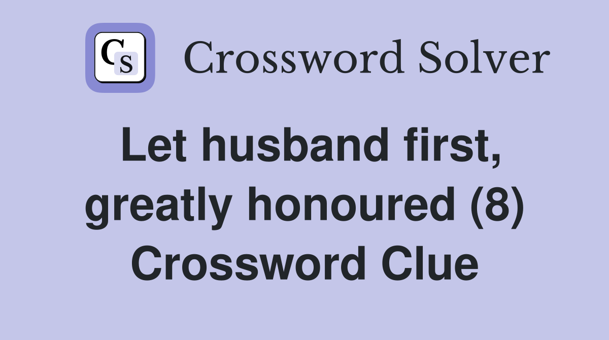 Let husband first, greatly honoured (8) Crossword Clue