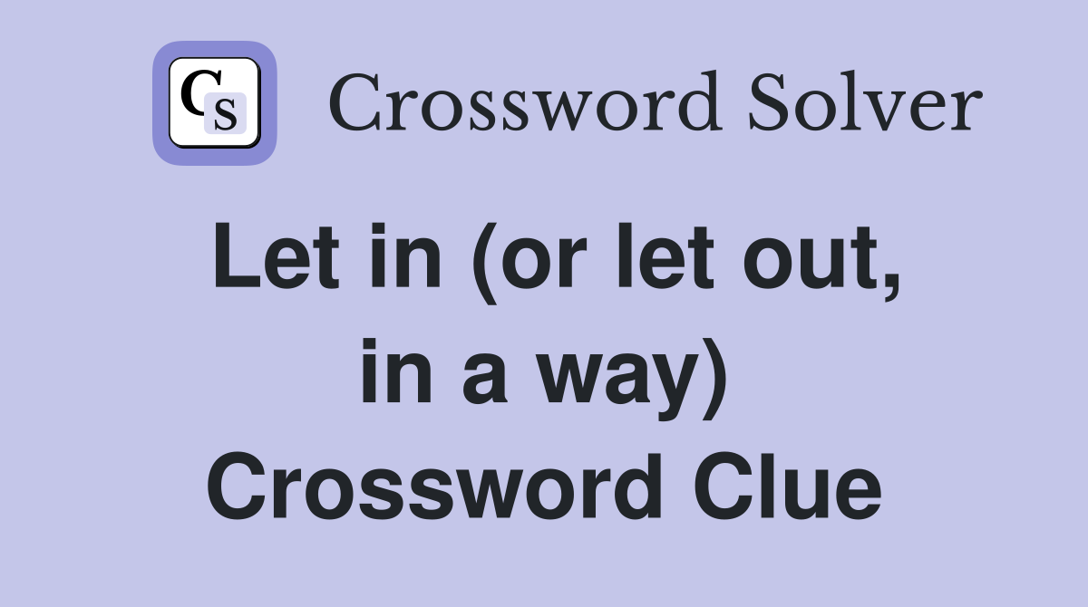 Let in (or let out, in a way) Crossword Clue