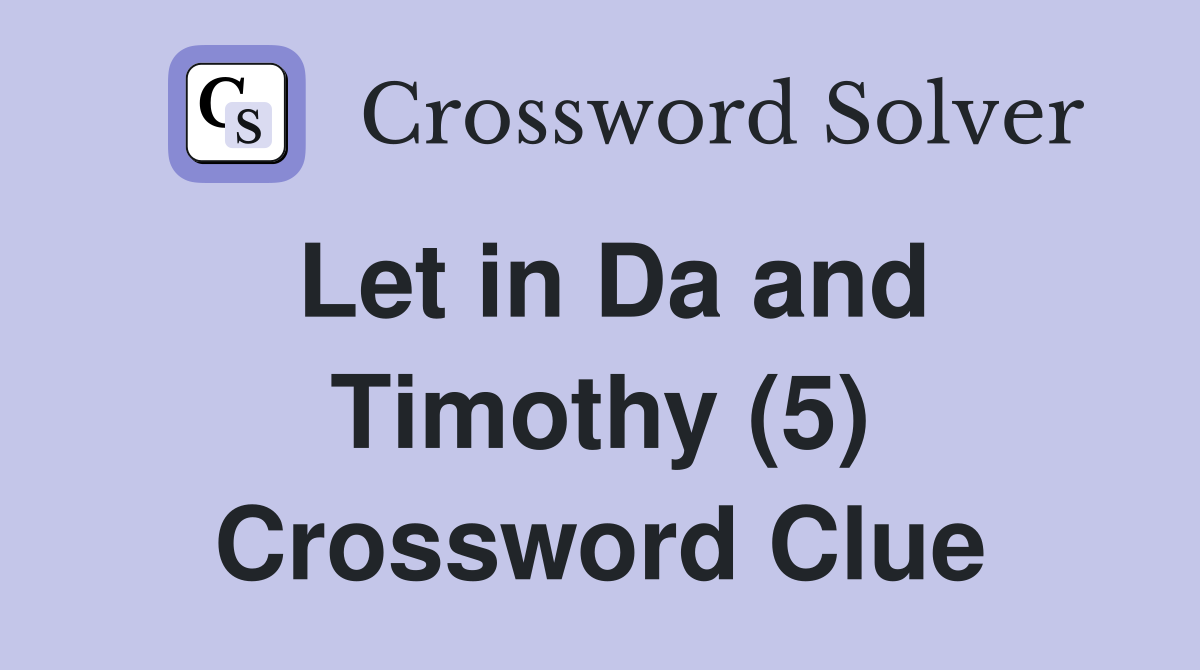 Let in Da and Timothy (5) Crossword Clue