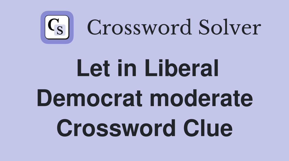 Let in Liberal Democrat moderate Crossword Clue