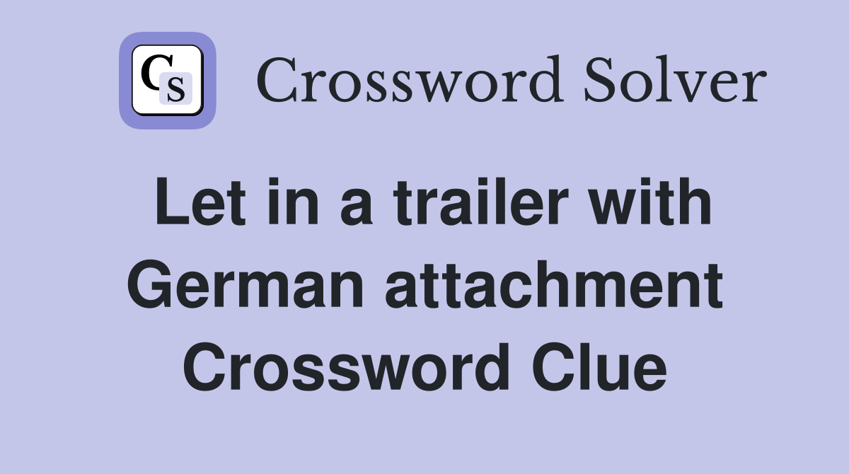 Let in a trailer with German attachment Crossword Clue