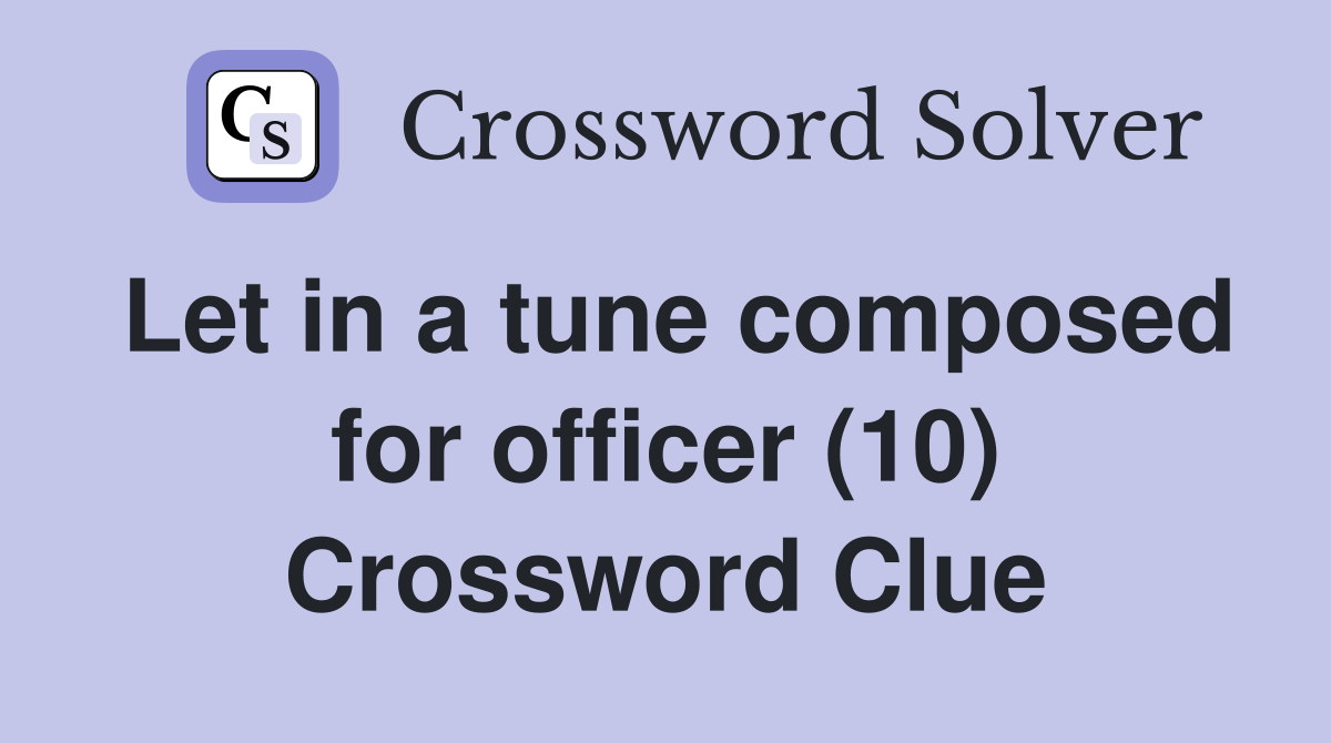Let in a tune composed for officer (10) Crossword Clue