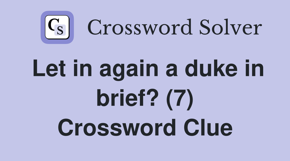 Let in again a duke in brief? (7) Crossword Clue