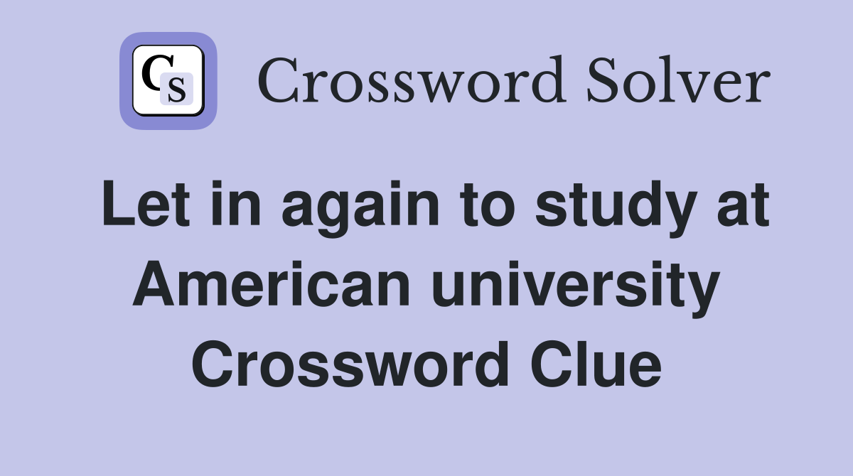 Let in again to study at American university Crossword Clue