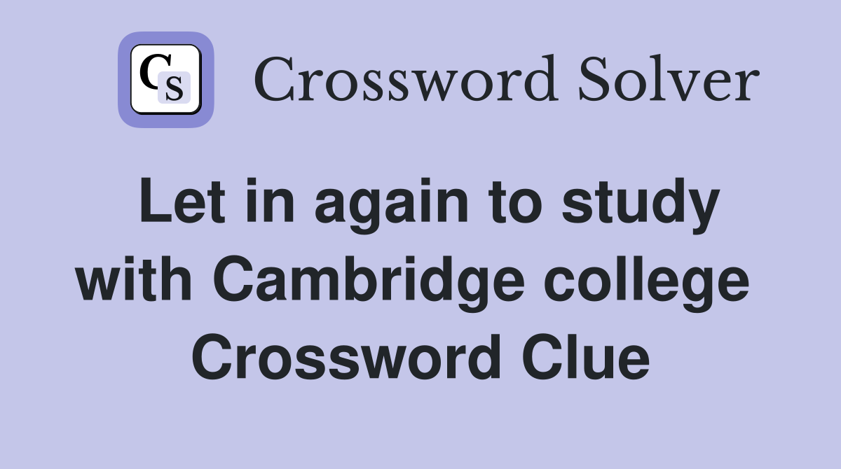 Let in again to study with Cambridge college  Crossword Clue