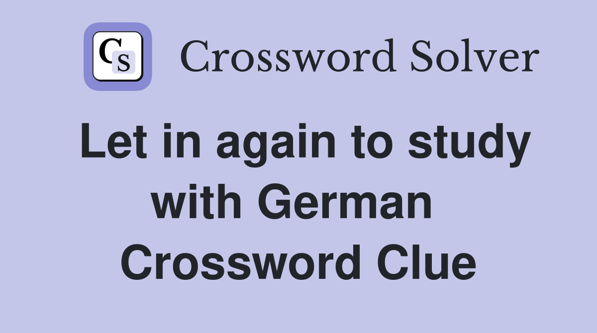 Let in again to study with German  Crossword Clue