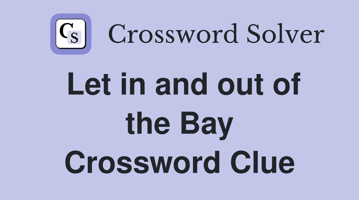 Let in and out of the Bay Crossword Clue