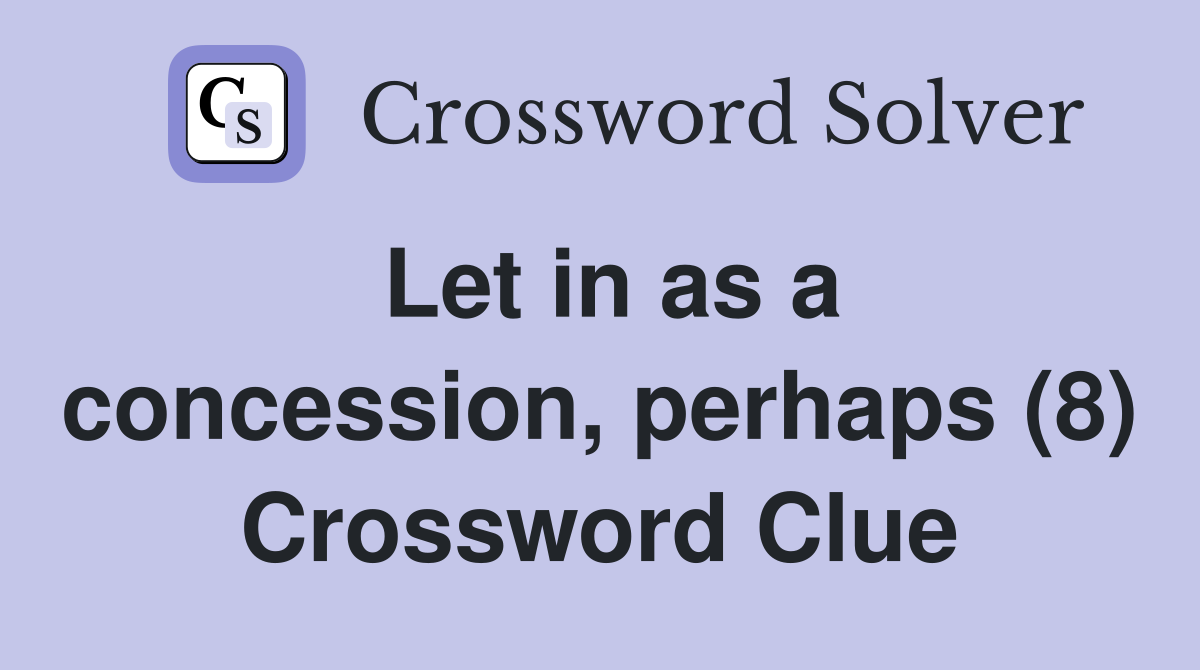 Let in as a concession, perhaps (8) Crossword Clue