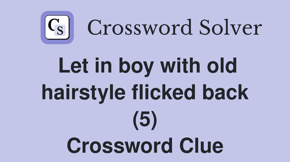 Let in boy with old hairstyle flicked back (5) Crossword Clue