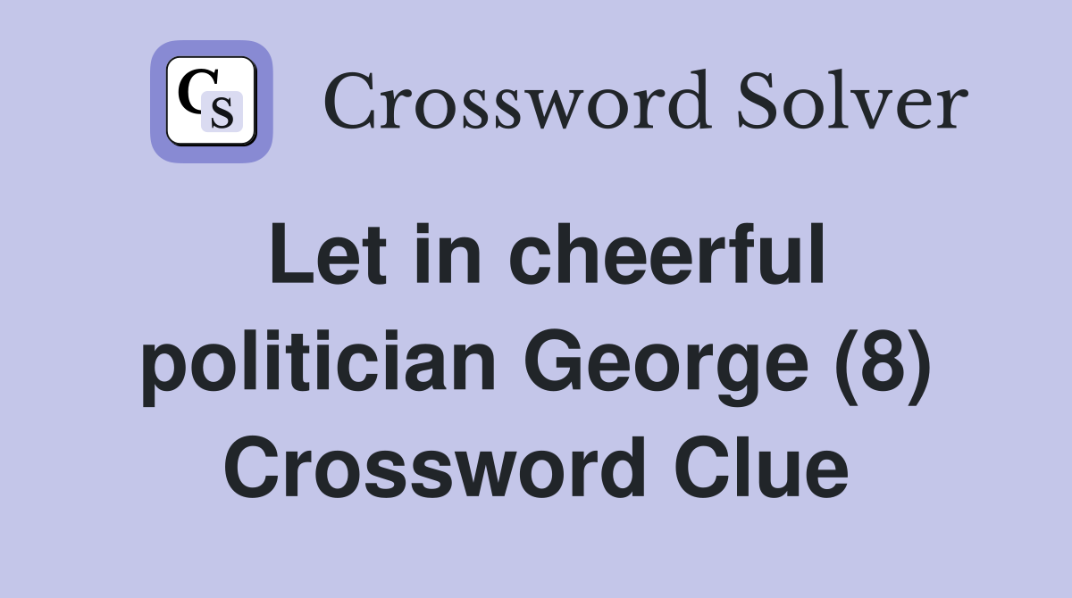 Let in cheerful politician George (8) Crossword Clue