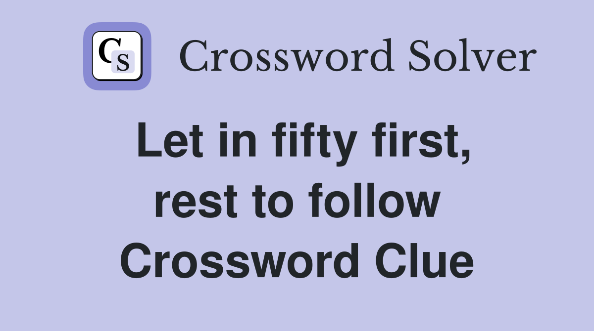 Let in fifty first, rest to follow Crossword Clue